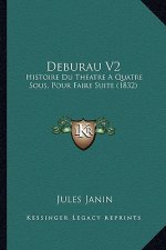 Deburau V2: Histoire Du Theatre A Quatre Sous, Pour Faire Suite (1832)