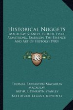 Historical Nuggets: Macaulay, Stanley, Froude, Fiske, Armstrong, Emerson, The Essence And Art Of History (1900)
