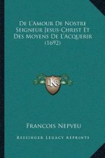 De L'Amour De Nostre Seigneur Jesus-Christ Et Des Moyens De L'Acquerir (1692)