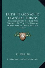 Faith In God As To Temporal Things: An Account Of The Rise And Progress Of The New Orphan House, Ashley Down, Bristol (1855)