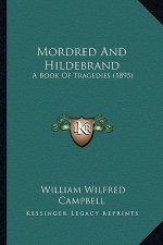 Mordred And Hildebrand: A Book Of Tragedies (1895)