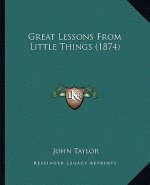 Great Lessons From Little Things (1874)