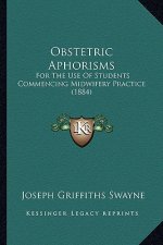 Obstetric Aphorisms: For The Use Of Students Commencing Midwifery Practice (1884)