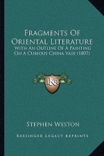 Fragments Of Oriental Literature: With An Outline Of A Painting On A Curious China Vase (1807)