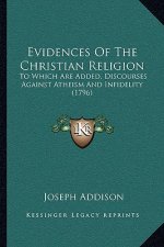 Evidences Of The Christian Religion: To Which Are Added, Discourses Against Atheism And Infidelity (1796)