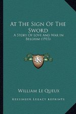 At The Sign Of The Sword: A Story Of Love And War In Belgium (1915)