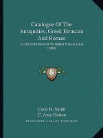 Catalogue of the Antiquities, Greek Etruscan and Roman: In the Collection of Wyndham Francis Cook (1908)
