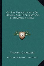 On The Use And Abuse Of Literary And Ecclesiastical Endowments (1827)