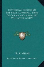 Historical Record Of The First Cornwall, Duke Of Cornwall's, Artillery Volunteers (1885)