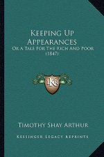 Keeping Up Appearances: Or A Tale For The Rich And Poor (1847)