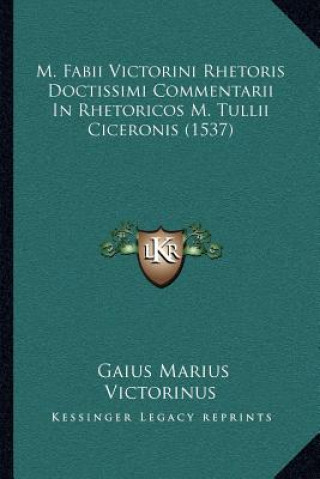 M. Fabii Victorini Rhetoris Doctissimi Commentarii In Rhetoricos M. Tullii Ciceronis (1537)