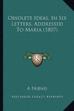 Obsolete Ideas, In Six Letters, Addressed To Maria (1807)