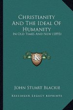 Christianity And The Ideal Of Humanity: In Old Times And New (1893)