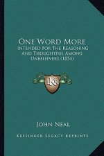 One Word More: Intended For The Reasoning And Thoughtful Among Unbelievers (1854)