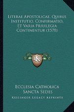Literae Apostolicae, Quibus Institutio, Confirmatio, Et Varia Priuilegia Continentur (1578)
