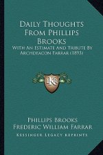 Daily Thoughts From Phillips Brooks: With An Estimate And Tribute By Archdeacon Farrar (1893)