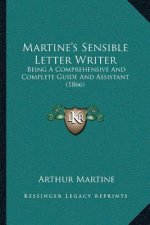 Martine's Sensible Letter Writer: Being A Comprehensive And Complete Guide And Assistant (1866)
