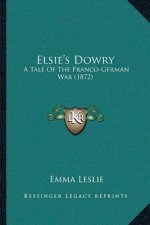 Elsie's Dowry: A Tale Of The Franco-German War (1872)