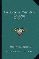 Meleagros, The New Calvary: Tragedies (1871)