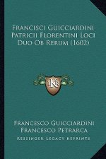 Francisci Guicciardini Patricii Florentini Loci Duo Ob Rerum (1602)