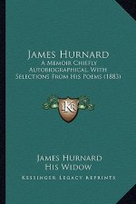 James Hurnard: A Memoir Chiefly Autobiographical, With Selections From His Poems (1883)