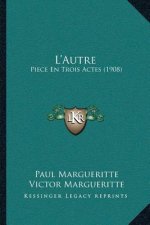 L'Autre: Piece En Trois Actes (1908)
