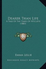Dearer Than Life: A Tale Of The Times Of Wycliffe (1885)