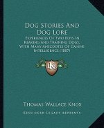 Dog Stories And Dog Lore: Experiences Of Two Boys In Rearing And Training Dogs, With Many Anecdotes Of Canine Intelligence (1887)