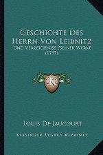 Geschichte Des Herrn Von Leibnitz: Und Verzeichniss ?seiner Werke (1757)