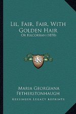 Lil, Fair, Fair, With Golden Hair: Or Kilcorran (1878)