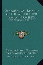 Genealogical Record Of The Wunderlich Family In America: Seventeen Branches (1911)