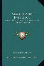 Matter And Intellect: A Reconciliation Of Science And The Bible (1907)