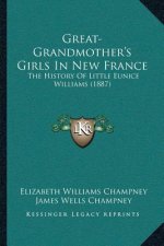 Great-Grandmother's Girls In New France: The History Of Little Eunice Williams (1887)