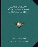 Jacobi Gordoni Controversiarum Epitomes V2 (1618)