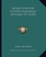 Jacobi Gordoni Controversiarum Epitomes V2 (1618)