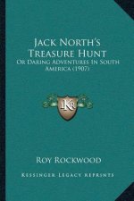 Jack North's Treasure Hunt: Or Daring Adventures In South America (1907)