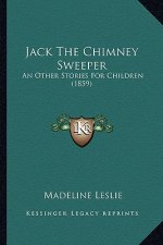 Jack The Chimney Sweeper: An Other Stories For Children (1859)