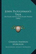 John Ploughman's Talk: Or Plain Advice For Plain People (1896)