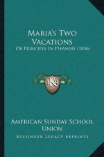Maria's Two Vacations: Or Principle In Pleasure (1856)