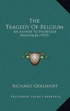 The Tragedy Of Belgium: An Answer To Professor Waxweiler (1915)