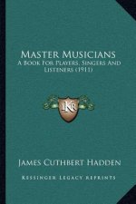 Master Musicians: A Book For Players, Singers And Listeners (1911)