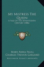 My Mistress The Queen: A Tale Of The Seventeenth Century (1886)