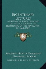 Bicentenary Lectures: A Historical Series Delivered On The Occasion Of The Bicentenary Of The Revolution Of 1688 (1889)