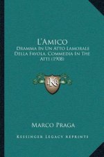 L'Amico: Dramma In Un Atto Lamorale Della Favola, Commedia In The Atti (1908)
