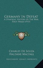 Germany In Defeat: A Strategic History Of The War, First Phase (1915)
