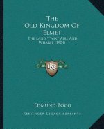 The Old Kingdom Of Elmet: The Land 'Twixt Aire And Wharfe (1904)