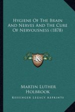 Hygiene Of The Brain And Nerves And The Cure Of Nervousness (1878)