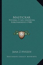 Mastickar: Povidka Z Casu Jindricha Korutanskeho (1908)
