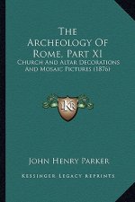 The Archeology Of Rome, Part XI: Church And Altar Decorations And Mosaic Pictures (1876)