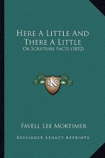 Here A Little And There A Little: Or Scripture Facts (1852)